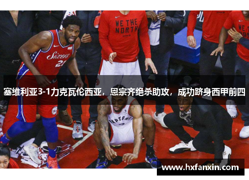 塞维利亚3-1力克瓦伦西亚，恩宗齐绝杀助攻，成功跻身西甲前四
