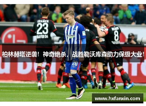 柏林赫塔逆袭！神奇绝杀，战胜勒沃库森助力保级大业！