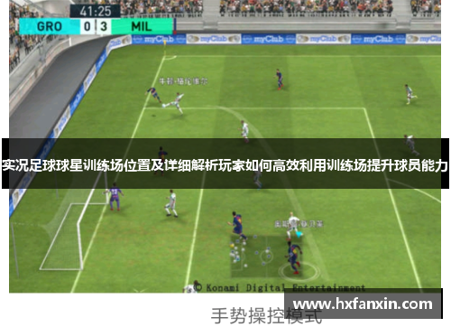 实况足球球星训练场位置及详细解析玩家如何高效利用训练场提升球员能力